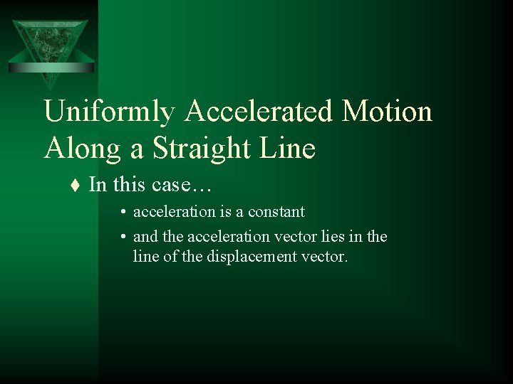 Uniformly Accelerated Motion Along a Straight Line t In this case… • acceleration is
