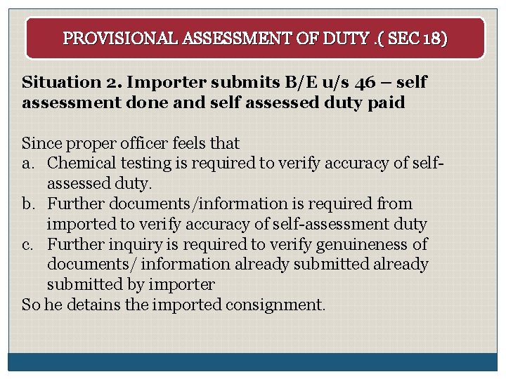 PROVISIONAL ASSESSMENT OF DUTY. ( SEC 18) Situation 2. Importer submits B/E u/s 46