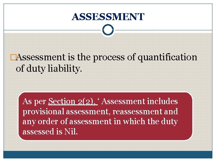 ASSESSMENT �Assessment is the process of quantification of duty liability. As per Section 2(2),