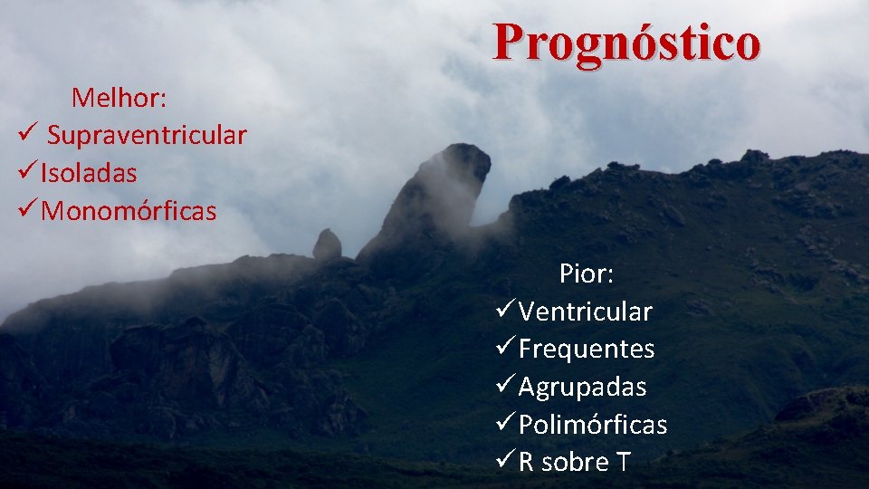 Prognóstico Melhor: ü Supraventricular üIsoladas üMonomórficas Pior: üVentricular üFrequentes üAgrupadas üPolimórficas üR sobre T