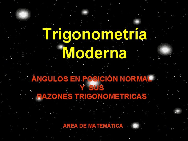 Trigonometría Moderna ÁNGULOS EN POSICIÓN NORMAL Y SUS RAZONES TRIGONOMETRICAS AREA DE MATEMÁTICA 