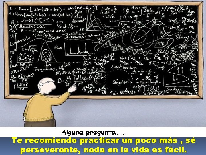 Te recomiendo practicar un poco más , sé perseverante, nada en la vida es
