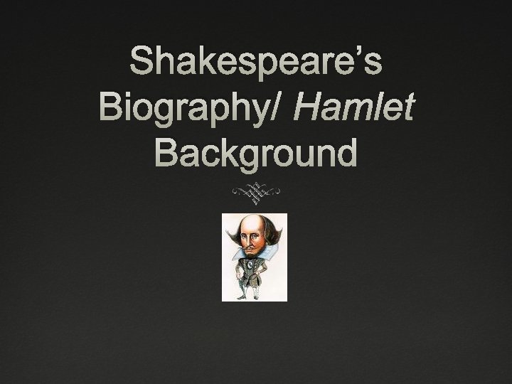 Shakespeare’s Biography/ Hamlet Background 