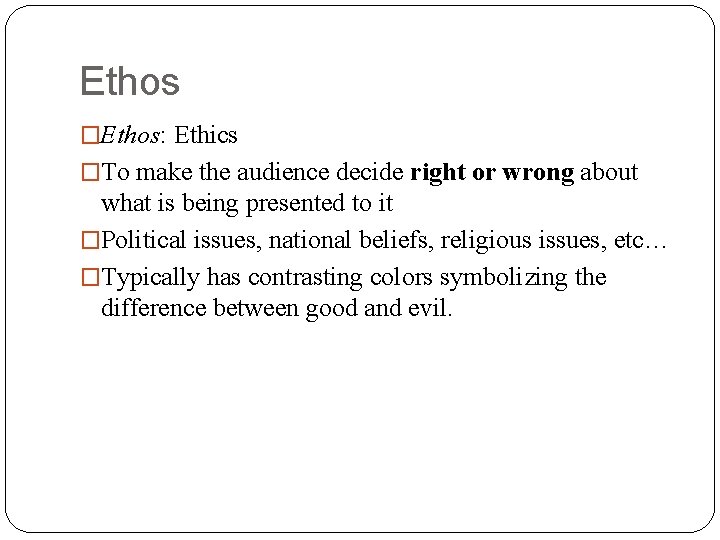 Ethos �Ethos: Ethics �To make the audience decide right or wrong about what is