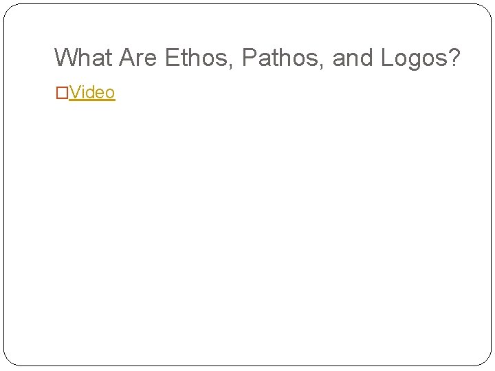 What Are Ethos, Pathos, and Logos? �Video 