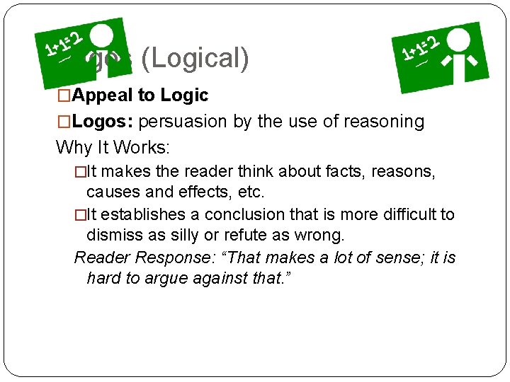 Logos (Logical) �Appeal to Logic �Logos: persuasion by the use of reasoning Why It