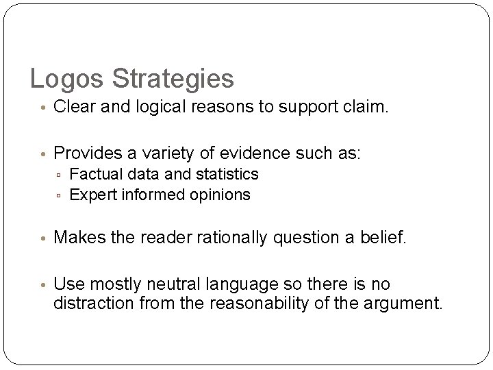 Logos Strategies • Clear and logical reasons to support claim. • Provides a variety