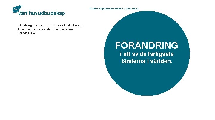 Vårt huvudbudskap Svenska Afghanistankommittén | www. sak. se Vårt övergripande huvudbudskap är att vi