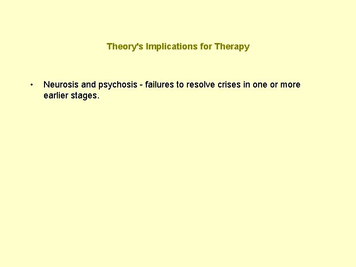 Theory's Implications for Therapy • Neurosis and psychosis - failures to resolve crises in