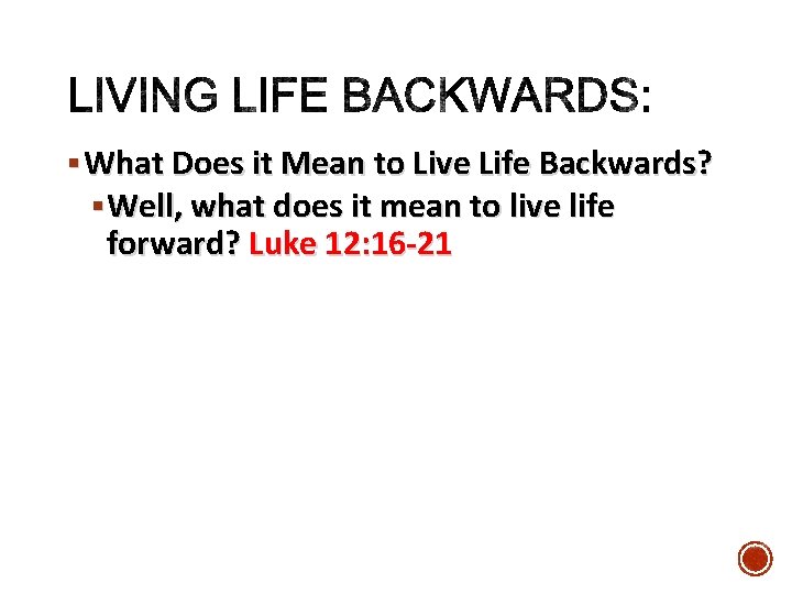 § What Does it Mean to Live Life Backwards? § Well, what does it