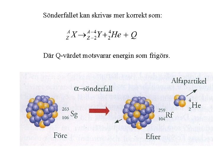 Sönderfallet kan skrivas mer korrekt som: Där Q-värdet motsvarar energin som frigörs. 