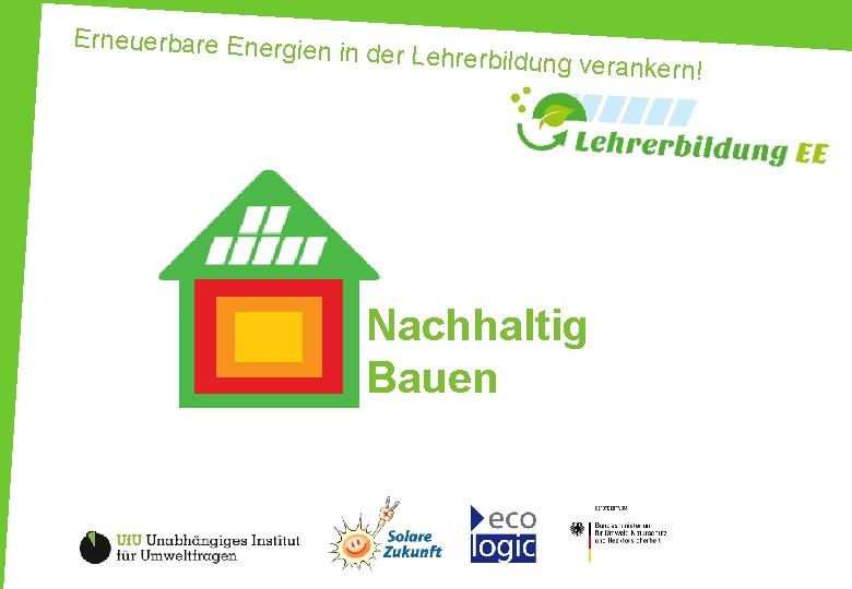 Erneuerbare Energien in der Lehrerbildung v erankern! Nachhaltig Bauen 