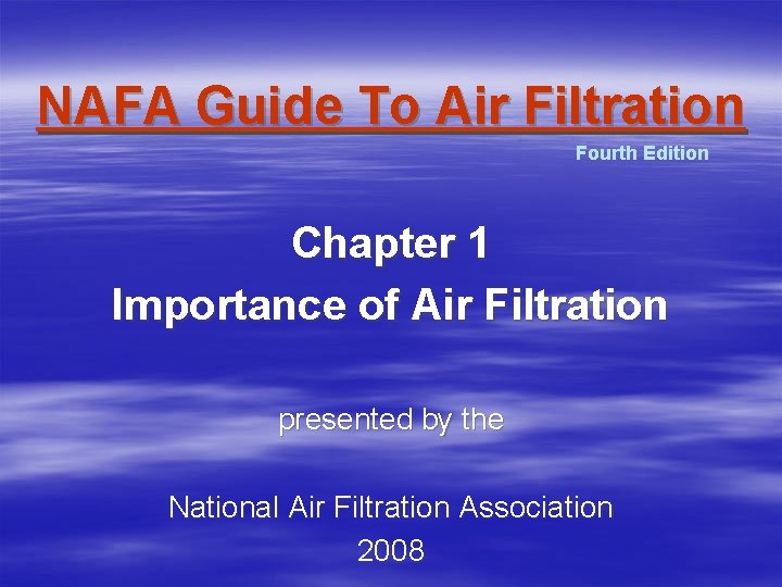 NAFA Guide To Air Filtration Fourth Edition Chapter 1 Importance of Air Filtration presented