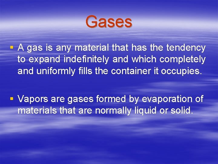 Gases § A gas is any material that has the tendency to expand indefinitely