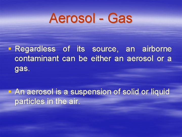 Aerosol - Gas § Regardless of its source, an airborne contaminant can be either