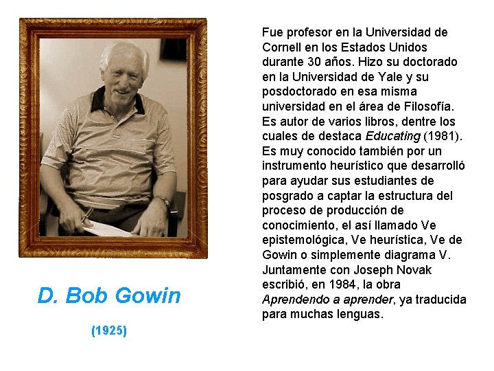 D. Bob Gowin (1925) Fue profesor en la Universidad de Cornell en los Estados