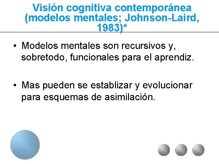 Visión cognitiva contemporánea (modelos mentales; Johnson-Laird, 1983)* • Modelos mentales son recursivos y, sobretodo,