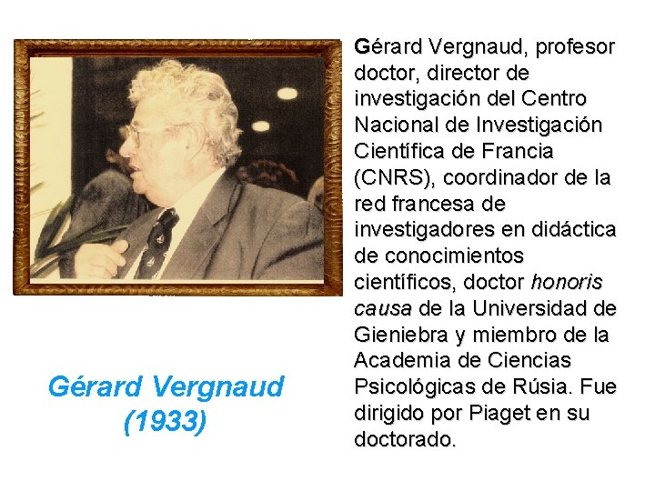 Gérard Vergnaud (1933) Gérard Vergnaud, profesor doctor, director de investigación del Centro Nacional de