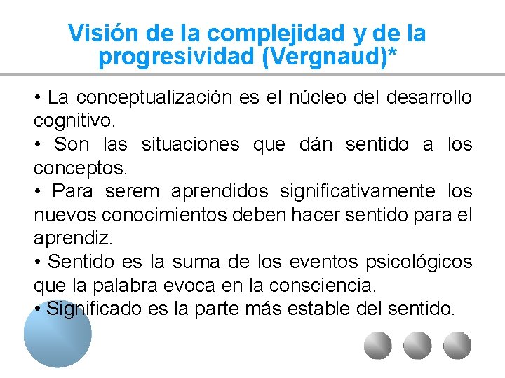 Visión de la complejidad y de la progresividad (Vergnaud)* • La conceptualización es el