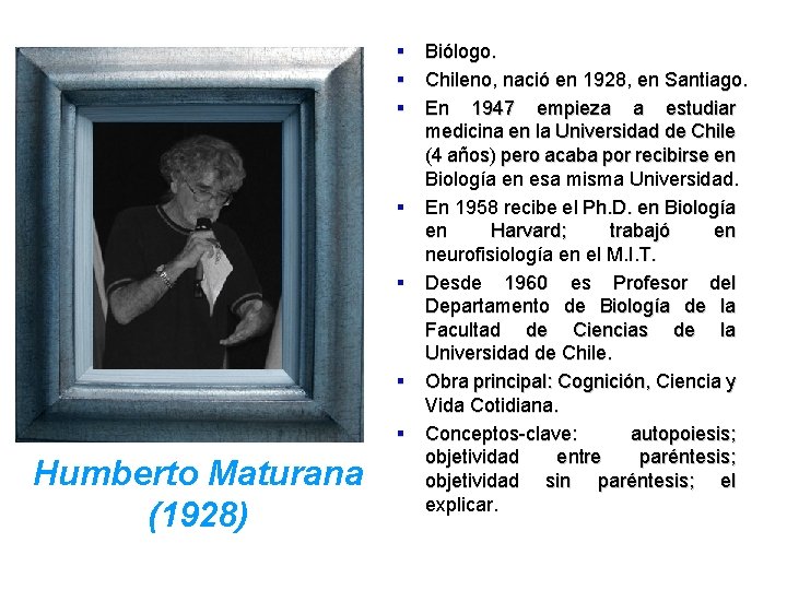 Humberto Maturana (1928) § Biólogo. § Chileno, nació en 1928, en Santiago. § En