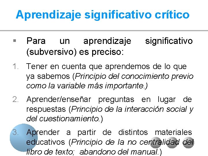 Aprendizaje significativo crítico § Para un aprendizaje (subversivo) es preciso: significativo 1. Tener en