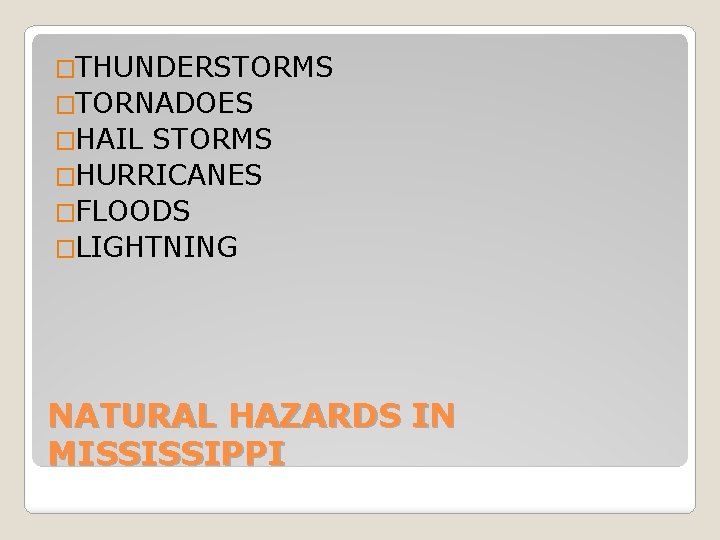 �THUNDERSTORMS �TORNADOES �HAIL STORMS �HURRICANES �FLOODS �LIGHTNING NATURAL HAZARDS IN MISSISSIPPI �THUNDERSTORMS �TORNADOES �HAIL STORMS �HURRICANES �FLOODS �LIGHTNING NATURAL HAZARDS IN MISSISSIPPI