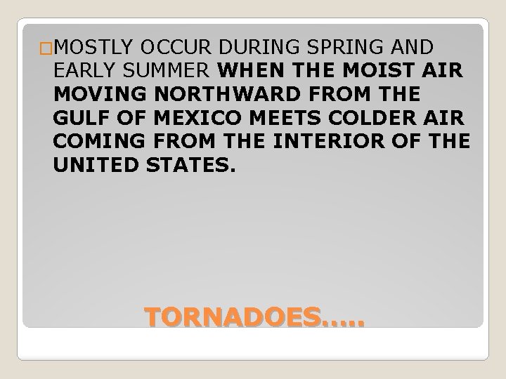�MOSTLY OCCUR DURING SPRING AND EARLY SUMMER WHEN THE MOIST AIR MOVING NORTHWARD FROM �MOSTLY OCCUR DURING SPRING AND EARLY SUMMER WHEN THE MOIST AIR MOVING NORTHWARD FROM