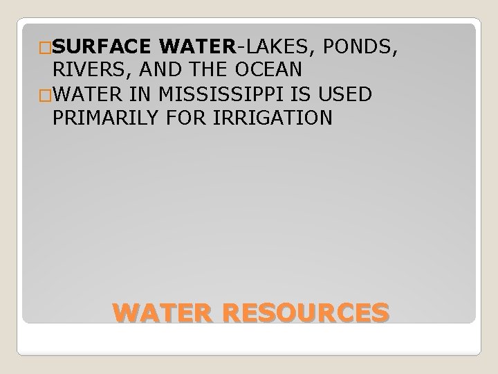 �SURFACE WATER-LAKES, PONDS, RIVERS, AND THE OCEAN �WATER IN MISSISSIPPI IS USED PRIMARILY FOR �SURFACE WATER-LAKES, PONDS, RIVERS, AND THE OCEAN �WATER IN MISSISSIPPI IS USED PRIMARILY FOR