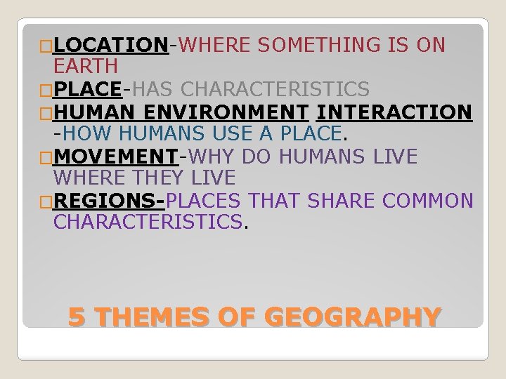 �LOCATION-WHERE SOMETHING IS ON EARTH �PLACE-HAS CHARACTERISTICS �HUMAN ENVIRONMENT INTERACTION -HOW HUMANS USE A �LOCATION-WHERE SOMETHING IS ON EARTH �PLACE-HAS CHARACTERISTICS �HUMAN ENVIRONMENT INTERACTION -HOW HUMANS USE A