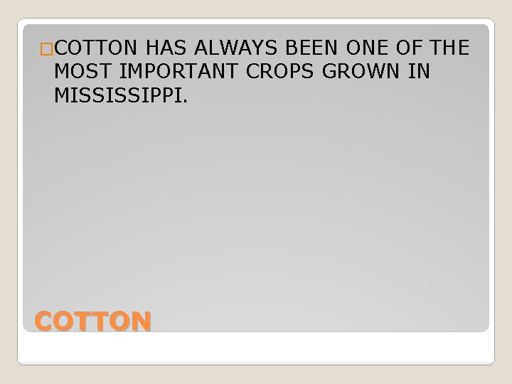 �COTTON HAS ALWAYS BEEN ONE OF THE MOST IMPORTANT CROPS GROWN IN MISSISSIPPI. COTTON �COTTON HAS ALWAYS BEEN ONE OF THE MOST IMPORTANT CROPS GROWN IN MISSISSIPPI. COTTON