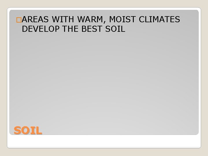 �AREAS WITH WARM, MOIST CLIMATES DEVELOP THE BEST SOIL �AREAS WITH WARM, MOIST CLIMATES DEVELOP THE BEST SOIL