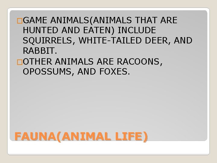 �GAME ANIMALS(ANIMALS THAT ARE HUNTED AND EATEN) INCLUDE SQUIRRELS, WHITE-TAILED DEER, AND RABBIT. �OTHER �GAME ANIMALS(ANIMALS THAT ARE HUNTED AND EATEN) INCLUDE SQUIRRELS, WHITE-TAILED DEER, AND RABBIT. �OTHER