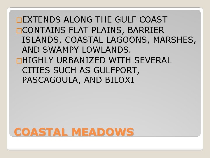 �EXTENDS ALONG THE GULF COAST �CONTAINS FLAT PLAINS, BARRIER ISLANDS, COASTAL LAGOONS, MARSHES, AND �EXTENDS ALONG THE GULF COAST �CONTAINS FLAT PLAINS, BARRIER ISLANDS, COASTAL LAGOONS, MARSHES, AND