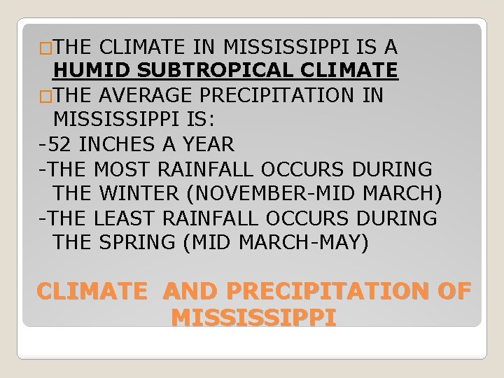 �THE CLIMATE IN MISSISSIPPI IS A HUMID SUBTROPICAL CLIMATE �THE AVERAGE PRECIPITATION IN MISSISSIPPI �THE CLIMATE IN MISSISSIPPI IS A HUMID SUBTROPICAL CLIMATE �THE AVERAGE PRECIPITATION IN MISSISSIPPI