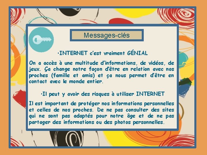  Messages-clés • INTERNET c’est vraiment GÉNIAL On a accès à une multitude d’informations,