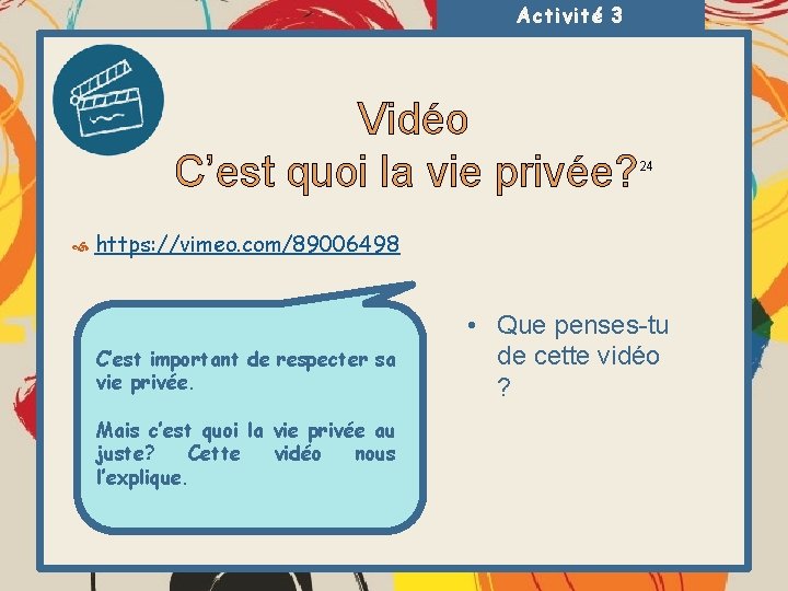 Activité 3 Vidéo C’est quoi la vie privée? 24 https: //vimeo. com/89006498 C’est important