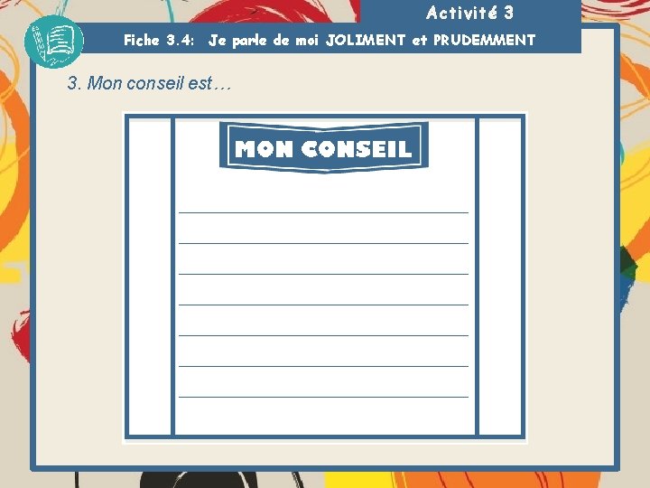 Activité 3 Fiche 3. 4: Je parle de moi JOLIMENT et PRUDEMMENT 3. Mon