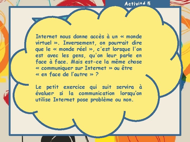 Activité 5 On en discute! Internet nous donne accès à un « monde virtuel