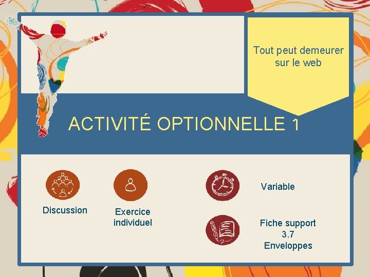 Tout peut demeurer sur le web ACTIVITÉ OPTIONNELLE 1 Variable Discussion Exercice individuel Fiche