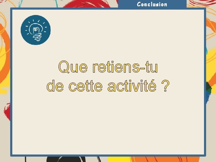 Conclusion Que retiens-tu de cette activité ? 