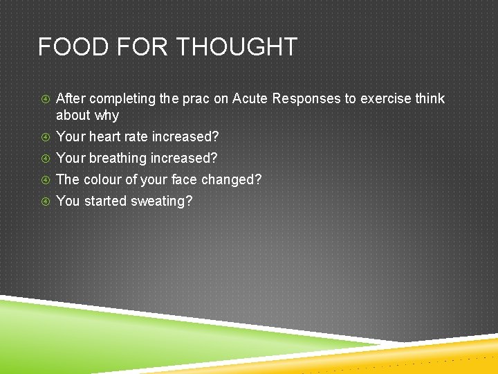 FOOD FOR THOUGHT After completing the prac on Acute Responses to exercise think about FOOD FOR THOUGHT After completing the prac on Acute Responses to exercise think about