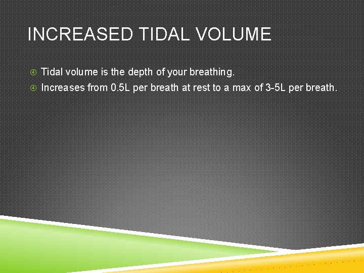 INCREASED TIDAL VOLUME Tidal volume is the depth of your breathing. Increases from 0. INCREASED TIDAL VOLUME Tidal volume is the depth of your breathing. Increases from 0.