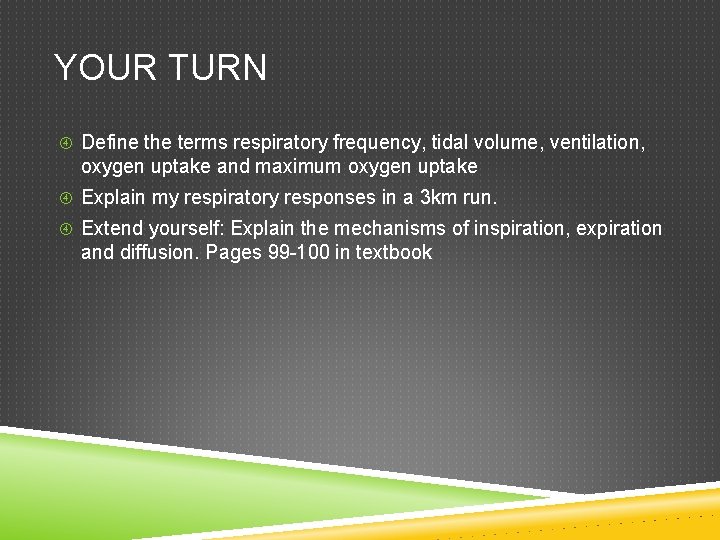 YOUR TURN Define the terms respiratory frequency, tidal volume, ventilation, oxygen uptake and maximum YOUR TURN Define the terms respiratory frequency, tidal volume, ventilation, oxygen uptake and maximum