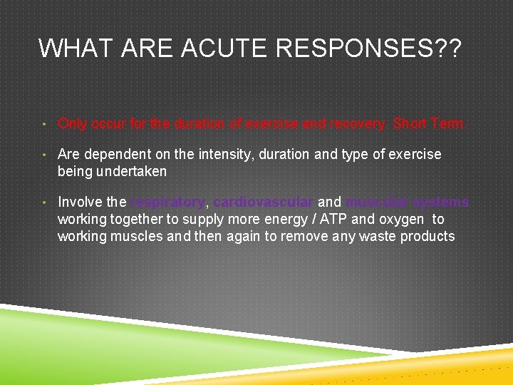WHAT ARE ACUTE RESPONSES? ? • Only occur for the duration of exercise and WHAT ARE ACUTE RESPONSES? ? • Only occur for the duration of exercise and