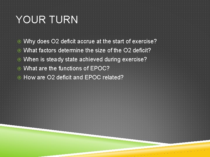 YOUR TURN Why does O 2 deficit accrue at the start of exercise? What YOUR TURN Why does O 2 deficit accrue at the start of exercise? What