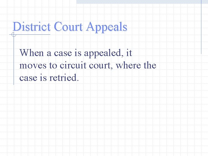 District Court Appeals When a case is appealed, it moves to circuit court, where
