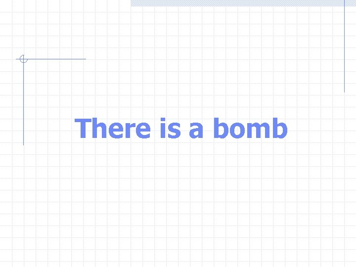 There is a bomb There is a bomb