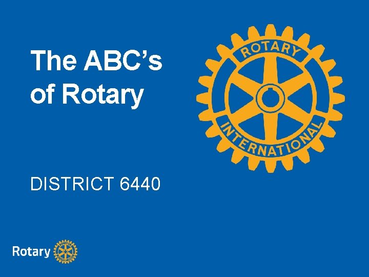 The ABC’s of Rotary DISTRICT 6440 