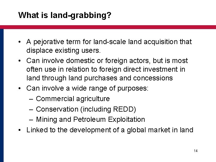 What is land-grabbing? • A pejorative term for land-scale land acquisition that displace existing