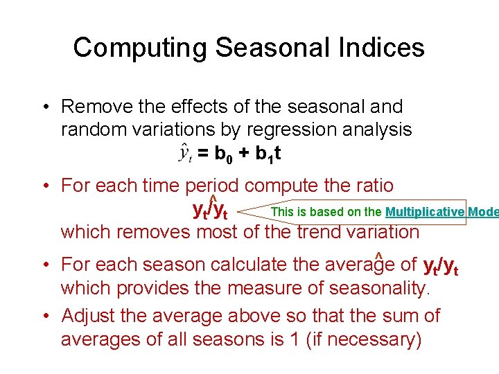 Computing Seasonal Indices • Remove the effects of the seasonal and random variations by